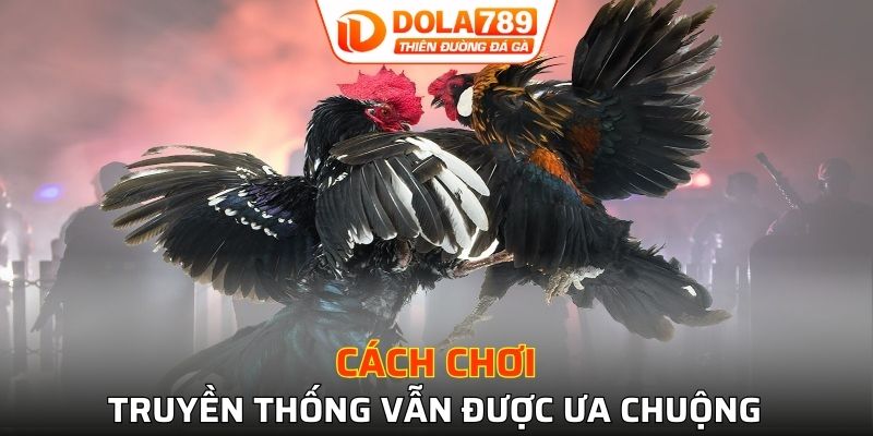 Cách chơi truyền thống vẫn được ưa chuộng