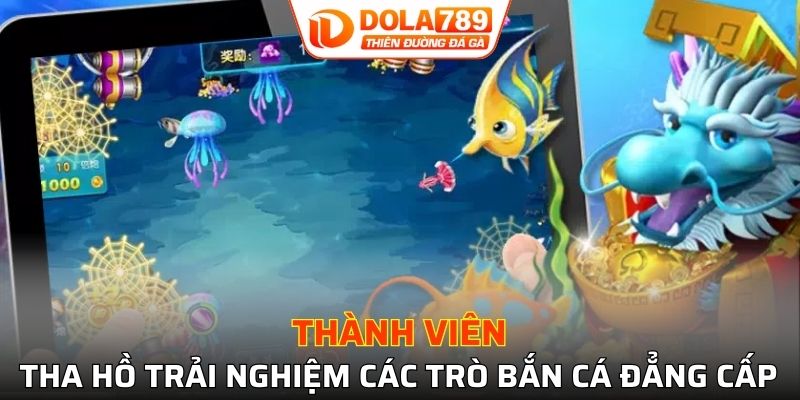 Thành viên tha hồ trải nghiệm các trò bắn cá đẳng cấp