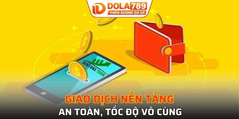 Giao dịch nền tảng an toàn, tốc độ vô cùng