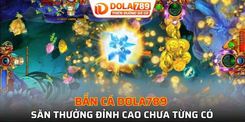 Bắn cá DOLA789 săn thưởng đỉnh cao chưa từng có