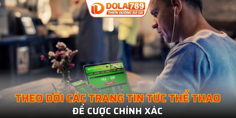 Theo dõi các trang tin tức thể thao để cược chính xác