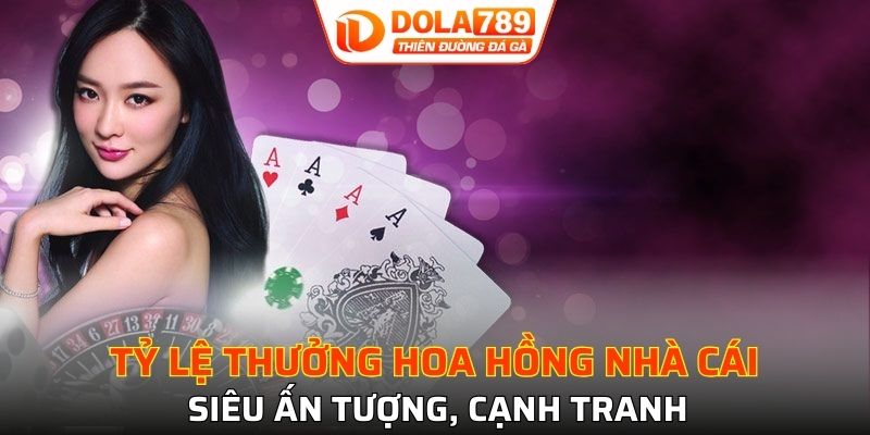 Tỷ lệ thưởng hoa hồng nhà cái siêu ấn tượng, cạnh tranh