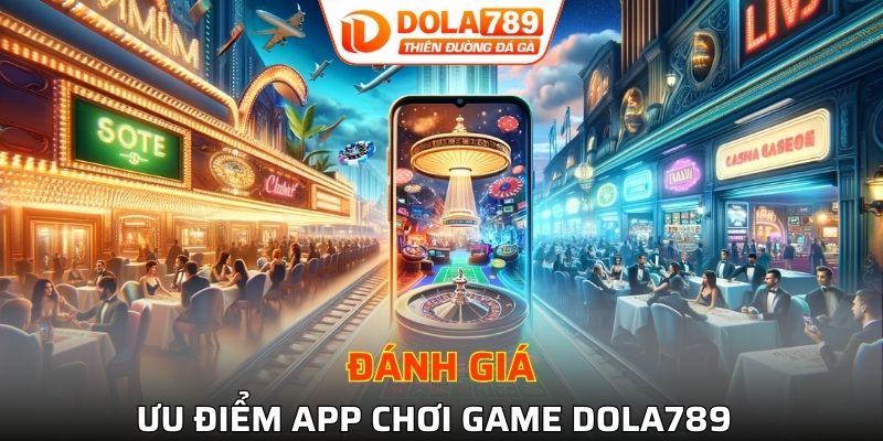 Những ưu điểm của ứng dụng DOLA789